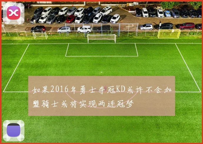 如果2016年勇士夺冠KD或许不会加盟骑士或将实现两连冠梦